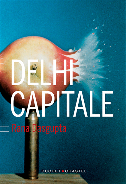 Delhi Capitale Rana Dasgupta livre sur l'Inde, Asie, conseils lectures